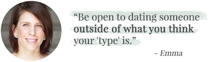 Be open to dating someone outside of what you think your 'type' is.