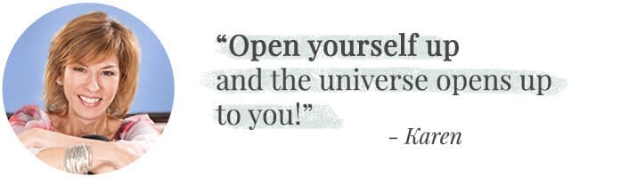 Open yourself up and the universe opens up to you!